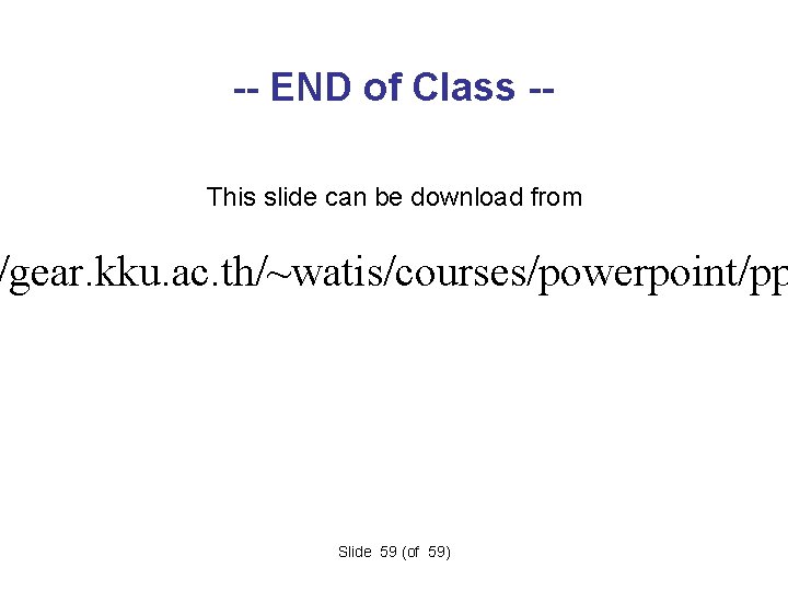 -- END of Class -This slide can be download from /gear. kku. ac. th/~watis/courses/powerpoint/pp