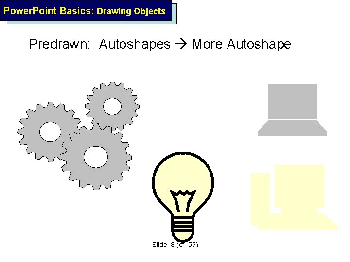 Power. Point Basics: Drawing Objects Predrawn: Autoshapes More Autoshape Slide 8 (of 59) 