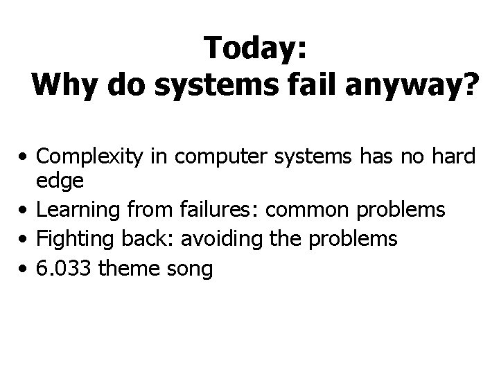 Today: Why do systems fail anyway? • Complexity in computer systems has no hard