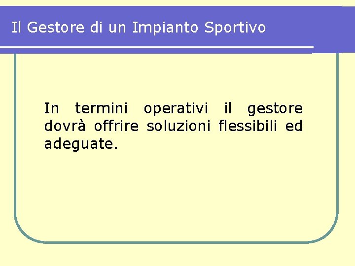 Il Gestore di un Impianto Sportivo In termini operativi il gestore dovrà offrire soluzioni