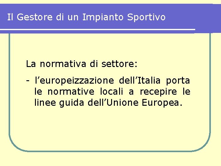 Il Gestore di un Impianto Sportivo La normativa di settore: - l’europeizzazione dell’Italia porta