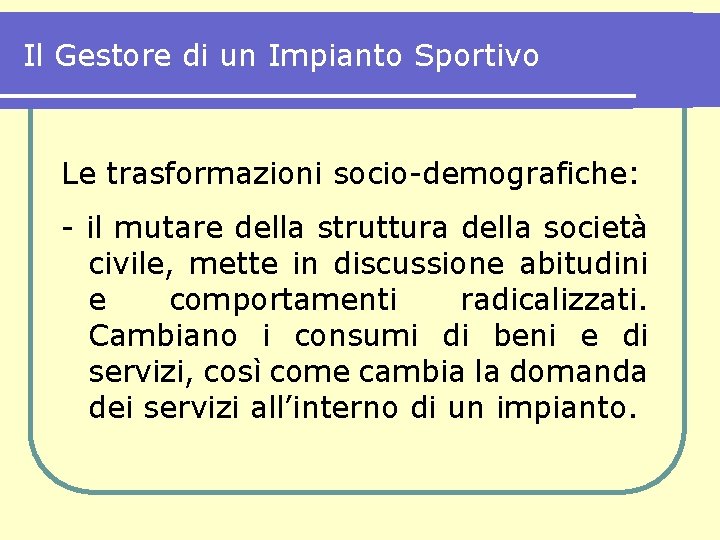 Il Gestore di un Impianto Sportivo Le trasformazioni socio-demografiche: - il mutare della struttura