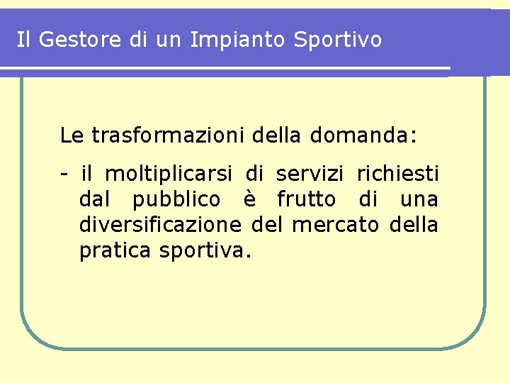 Il Gestore di un Impianto Sportivo Le trasformazioni della domanda: - il moltiplicarsi di