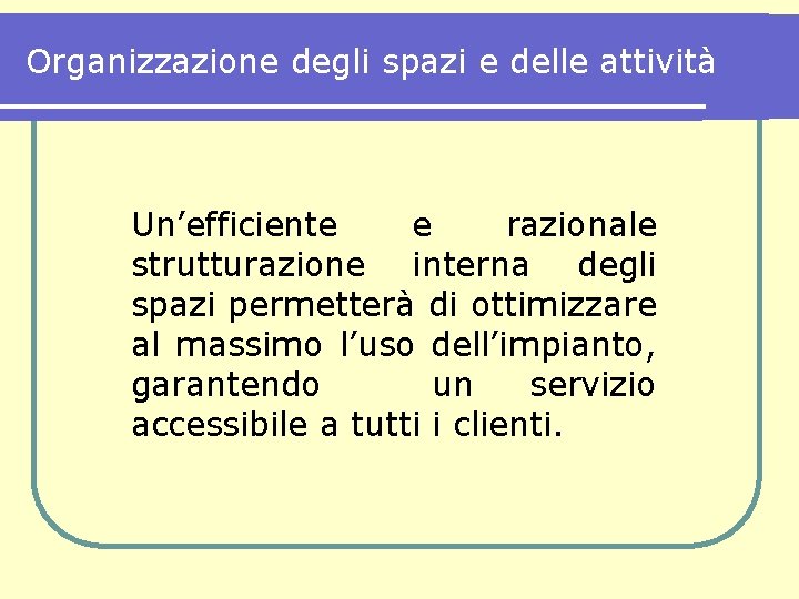 Organizzazione degli spazi e delle attività Un’efficiente e razionale strutturazione interna degli spazi permetterà