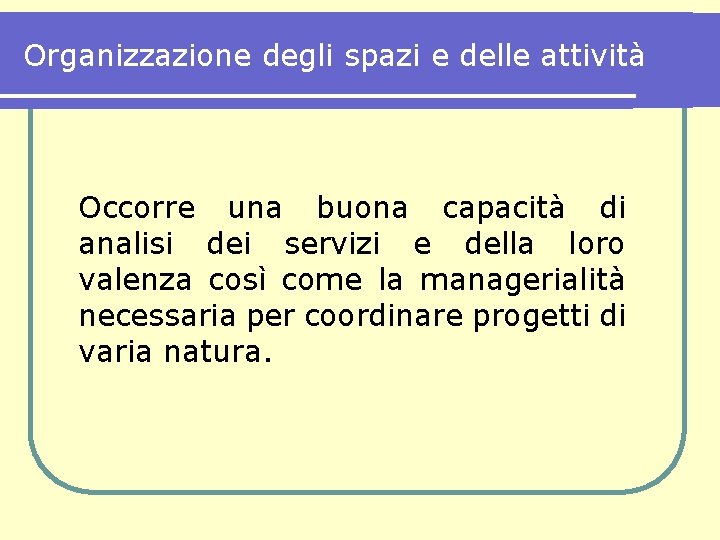 Organizzazione degli spazi e delle attività Occorre una buona capacità di analisi dei servizi