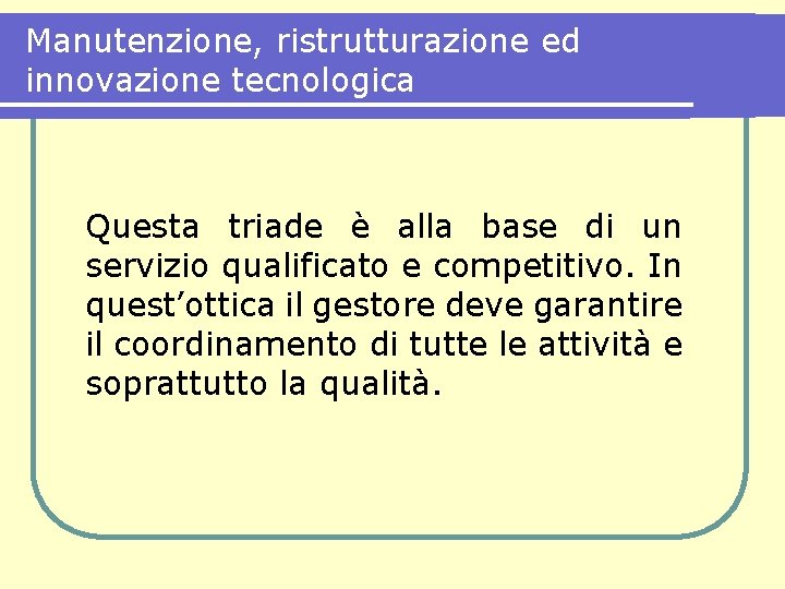 Manutenzione, ristrutturazione ed innovazione tecnologica Questa triade è alla base di un servizio qualificato