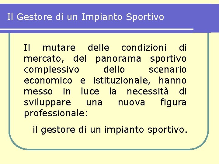 Il Gestore di un Impianto Sportivo Il mutare delle condizioni di mercato, del panorama