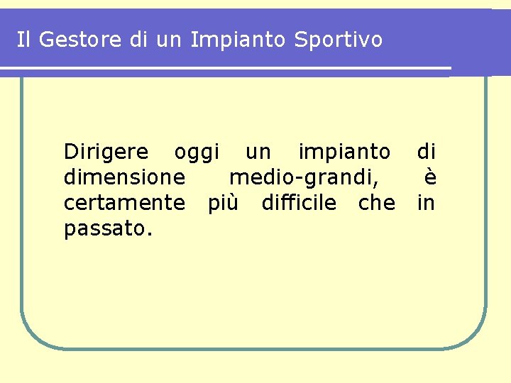 Il Gestore di un Impianto Sportivo Dirigere oggi un impianto dimensione medio-grandi, certamente più