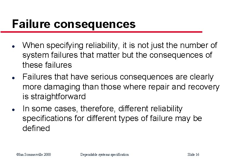 Failure consequences l l l When specifying reliability, it is not just the number