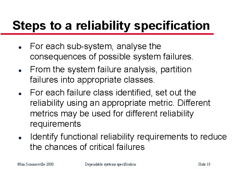 Steps to a reliability specification l l For each sub-system, analyse the consequences of