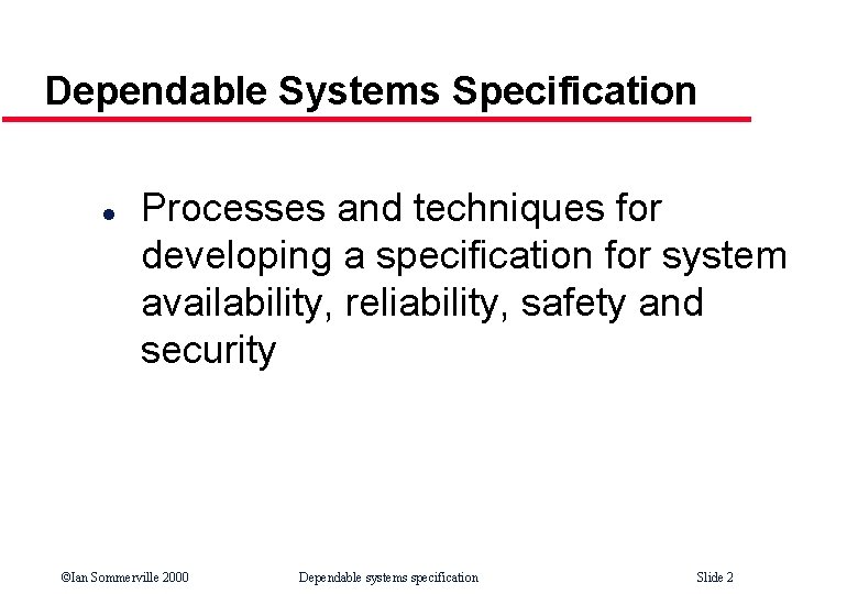 Dependable Systems Specification l Processes and techniques for developing a specification for system availability,