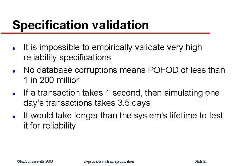 Specification validation l l It is impossible to empirically validate very high reliability specifications