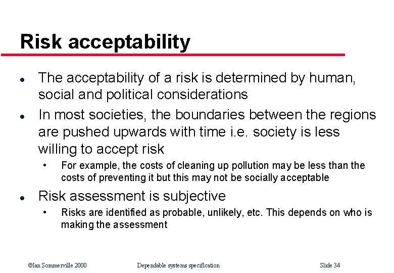 Risk acceptability l l The acceptability of a risk is determined by human, social