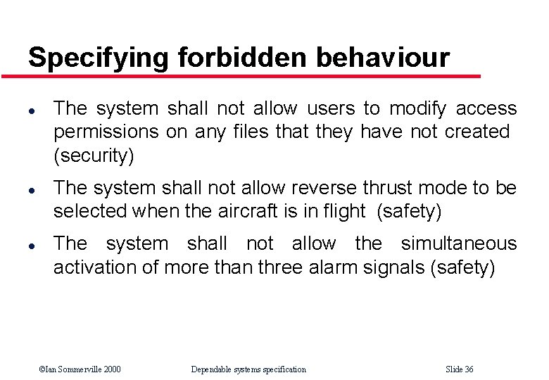 Specifying forbidden behaviour l l l The system shall not allow users to modify