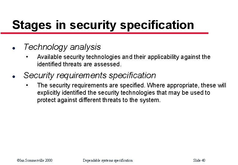 Stages in security specification l Technology analysis • l Available security technologies and their