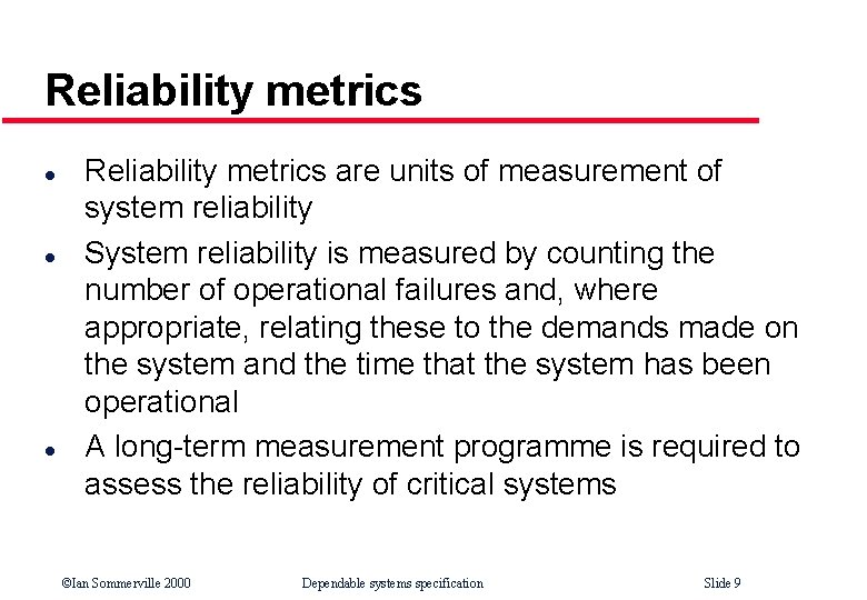 Reliability metrics l l l Reliability metrics are units of measurement of system reliability