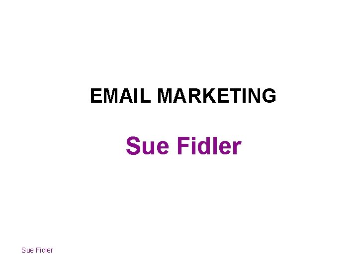 EMAIL MARKETING Sue Fidler 