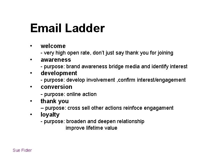 Email Ladder • welcome - very high open rate, don’t just say thank you