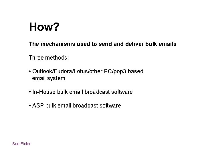 How? The mechanisms used to send and deliver bulk emails Three methods: • Outlook/Eudora/Lotus/other