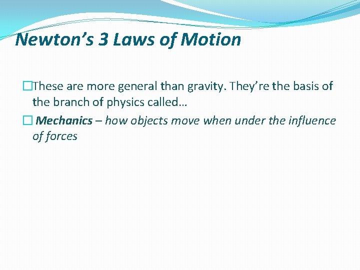 Newton’s 3 Laws of Motion �These are more general than gravity. They’re the basis