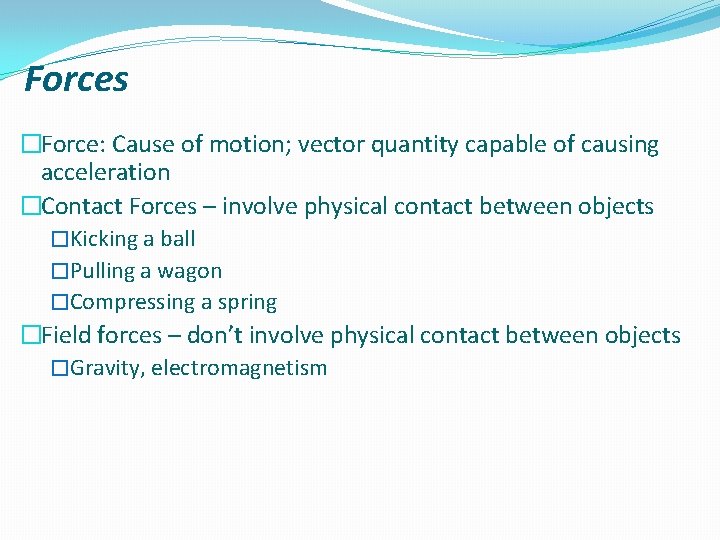 Forces �Force: Cause of motion; vector quantity capable of causing acceleration �Contact Forces –