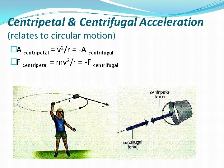 Centripetal & Centrifugal Acceleration (relates to circular motion) �A centripetal = v 2/r =