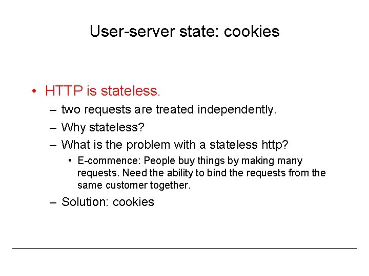 User-server state: cookies • HTTP is stateless. – two requests are treated independently. –