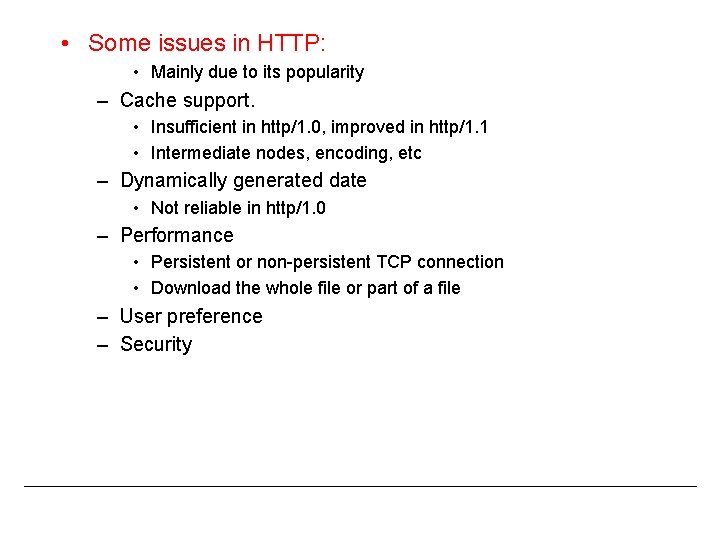  • Some issues in HTTP: • Mainly due to its popularity – Cache