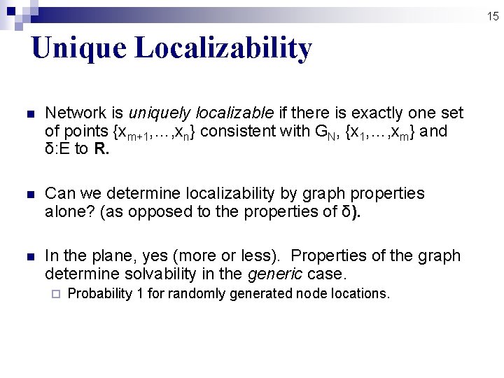 15 Unique Localizability n Network is uniquely localizable if there is exactly one set 15 Unique Localizability n Network is uniquely localizable if there is exactly one set