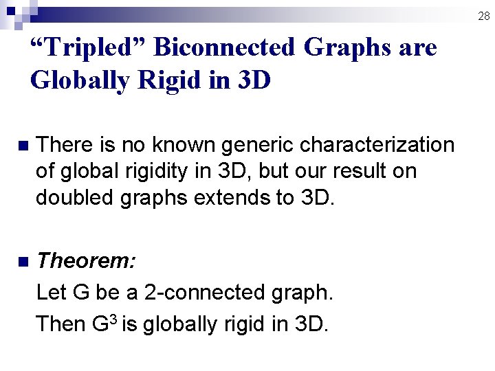 28 “Tripled” Biconnected Graphs are Globally Rigid in 3 D n There is no 28 “Tripled” Biconnected Graphs are Globally Rigid in 3 D n There is no