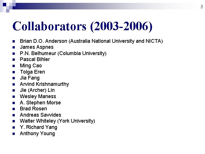 3 Collaborators (2003 -2006) n n n n Brian D. O. Anderson (Australia National 3 Collaborators (2003 -2006) n n n n Brian D. O. Anderson (Australia National