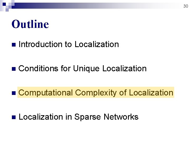 30 Outline n Introduction to Localization n Conditions for Unique Localization n Computational Complexity 30 Outline n Introduction to Localization n Conditions for Unique Localization n Computational Complexity