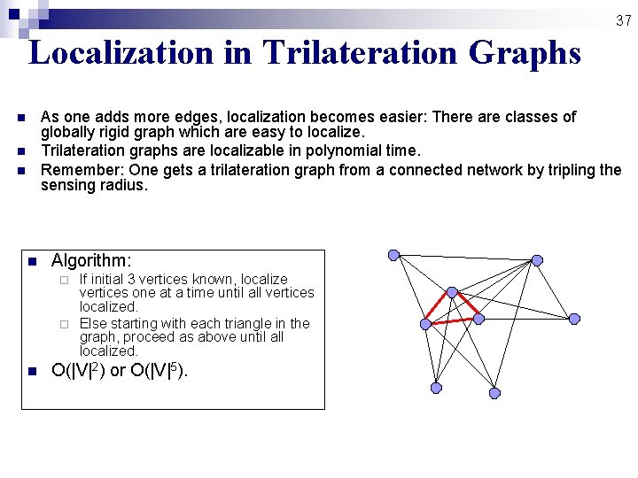 37 Localization in Trilateration Graphs As one adds more edges, localization becomes easier: There 37 Localization in Trilateration Graphs As one adds more edges, localization becomes easier: There