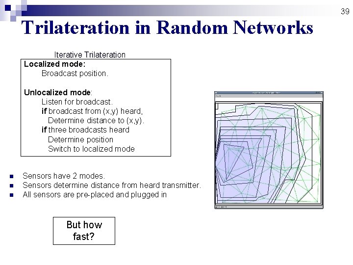 39 Trilateration in Random Networks Iterative Trilateration Localized mode: Broadcast position. Unlocalized mode: Listen 39 Trilateration in Random Networks Iterative Trilateration Localized mode: Broadcast position. Unlocalized mode: Listen
