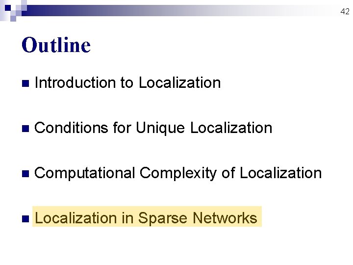 42 Outline n Introduction to Localization n Conditions for Unique Localization n Computational Complexity 42 Outline n Introduction to Localization n Conditions for Unique Localization n Computational Complexity