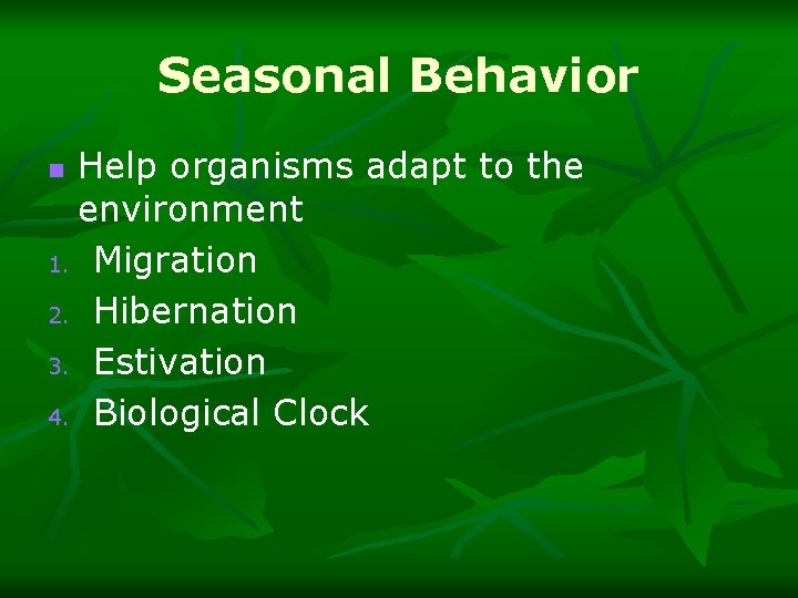 Seasonal Behavior Help organisms adapt to the environment 1. Migration 2. Hibernation 3. Estivation