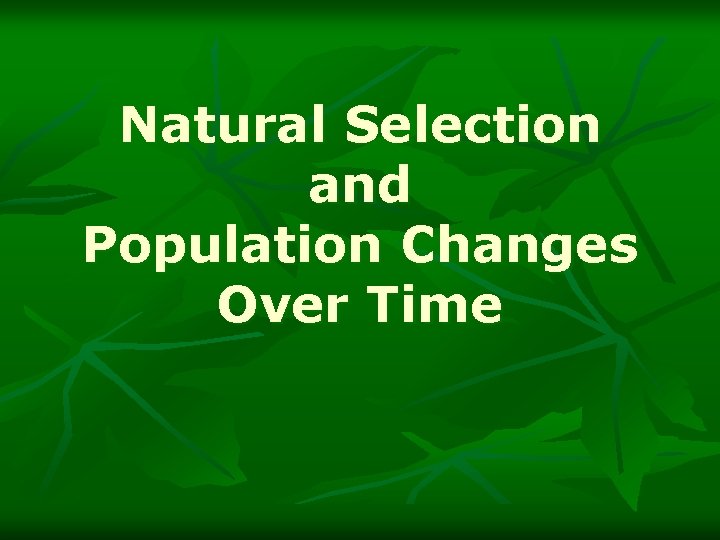 Natural Selection and Population Changes Over Time 