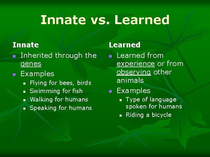 Innate vs. Learned Innate n Inherited through the genes n Examples n n Flying