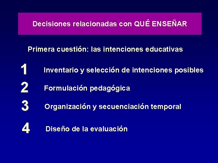 Decisiones relacionadas con QUÉ ENSEÑAR Primera cuestión: las intenciones educativas 1 2 3 4