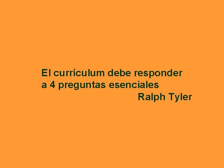 El currículum debe responder a 4 preguntas esenciales Ralph Tyler 