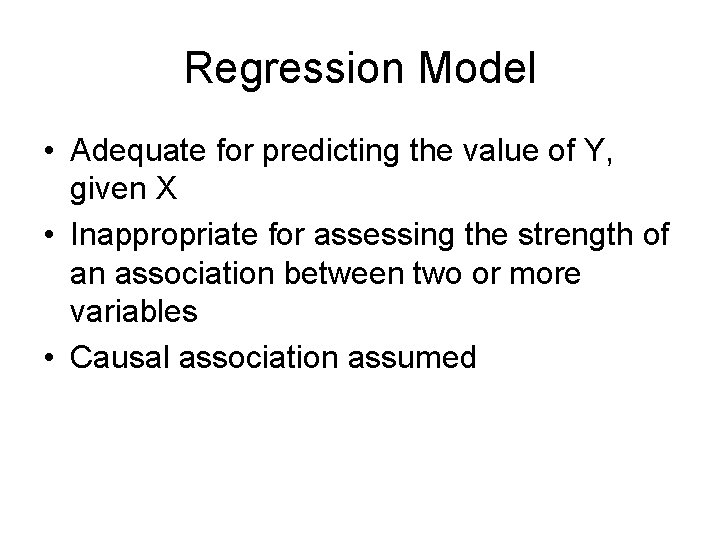 Regression Model • Adequate for predicting the value of Y, given X • Inappropriate