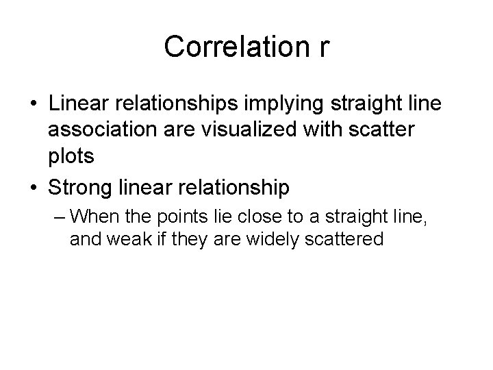 Correlation r • Linear relationships implying straight line association are visualized with scatter plots