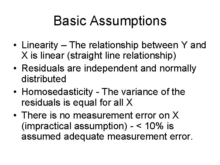 Basic Assumptions • Linearity – The relationship between Y and X is linear (straight