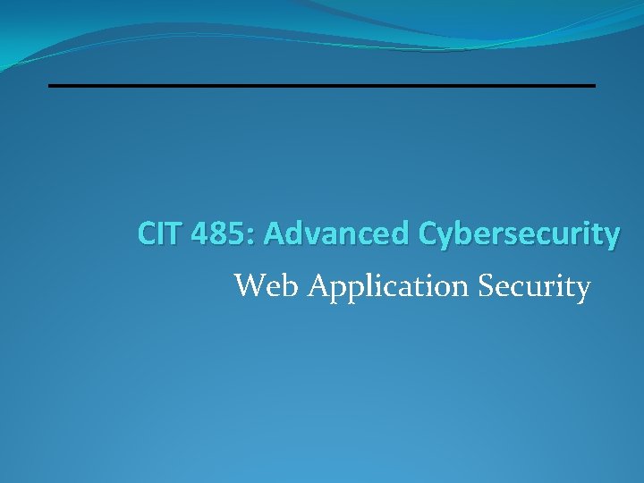 CIT 485: Advanced Cybersecurity Web Application Security 