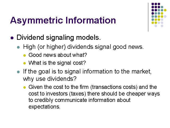 Asymmetric Information l Dividend signaling models. l High (or higher) dividends signal good news.