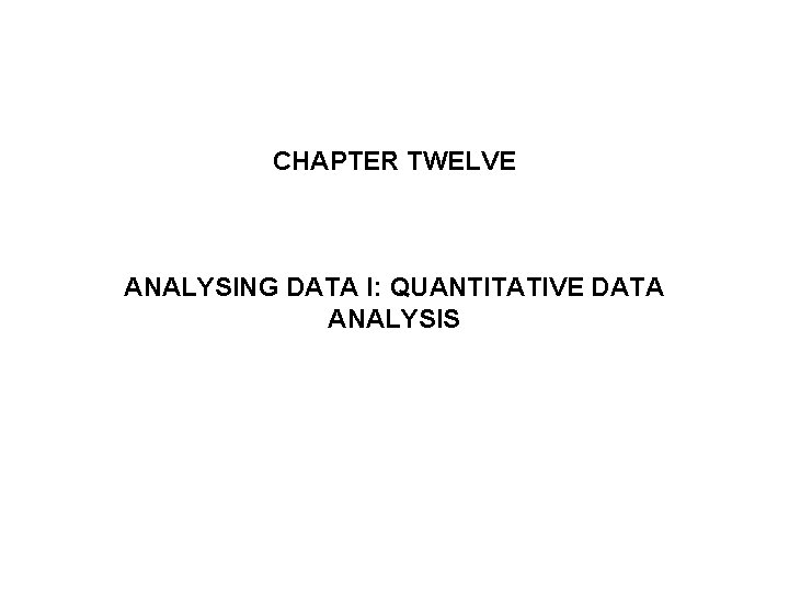 CHAPTER TWELVE ANALYSING DATA I: QUANTITATIVE DATA ANALYSIS 