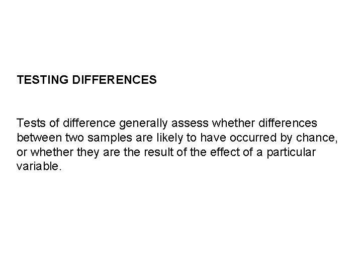 TESTING DIFFERENCES Tests of difference generally assess whether differences between two samples are likely