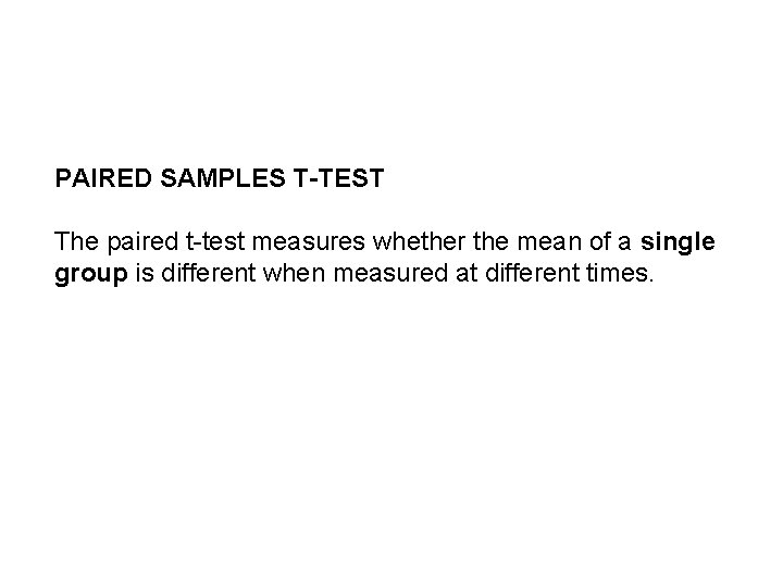 PAIRED SAMPLES T-TEST The paired t-test measures whether the mean of a single group