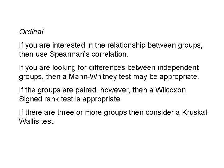 Ordinal If you are interested in the relationship between groups, then use Spearman’s correlation.