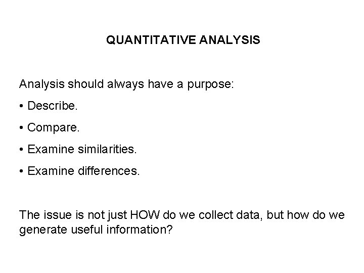 QUANTITATIVE ANALYSIS Analysis should always have a purpose: • Describe. • Compare. • Examine